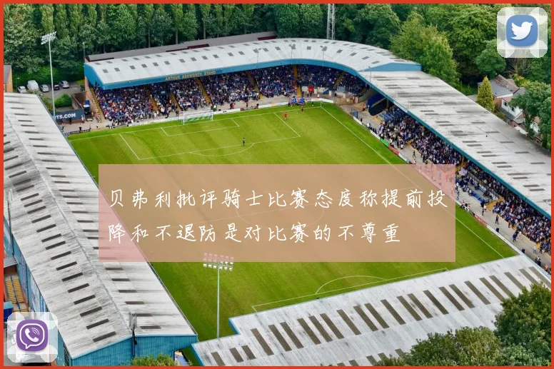 贝弗利批评骑士比赛态度称提前投降和不退防是对比赛的不尊重
