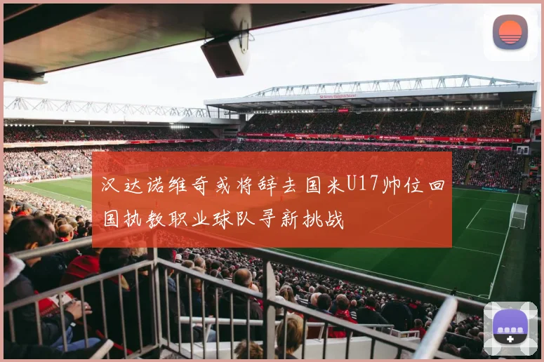 汉达诺维奇或将辞去国米U17帅位回国执教职业球队寻新挑战